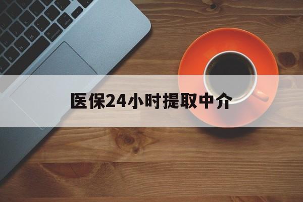 上海医保24小时提取中介(厦门医保卡提现中介)