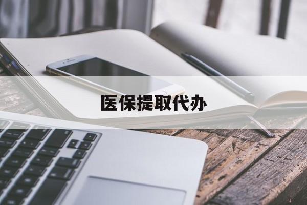 上海医保提取代办(医保提取代办中介)