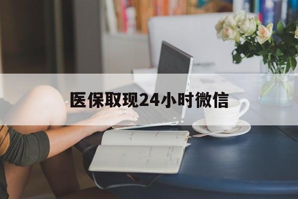上海医保取现24小时微信(医保取现24小时微信成都)