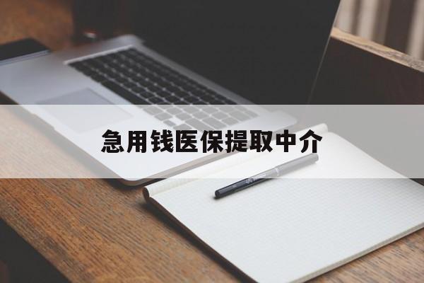 上海急用钱医保提取中介(急用钱医保提取中介费怎么算)