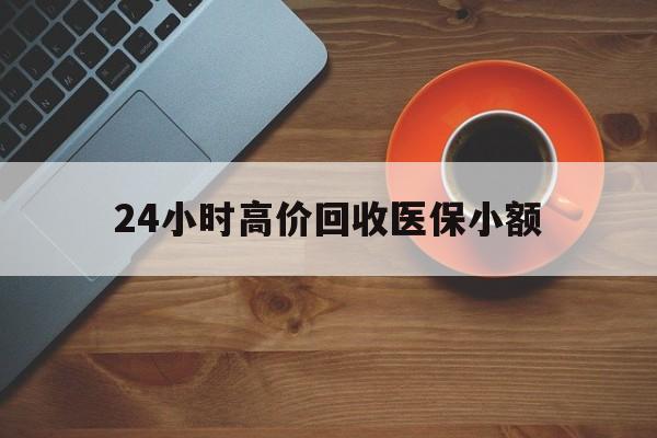 上海24小时高价回收医保小额(求一个套医保卡的黄牛)