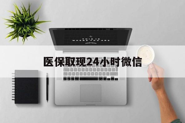 上海医保取现24小时微信(医保取现24小时微信沈阳)