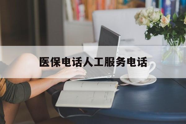 上海医保电话人工服务电话(社保医保电话人工服务电话)